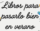 Mucho qu hacer en vacaciones, libros para pasarlo bien en verano